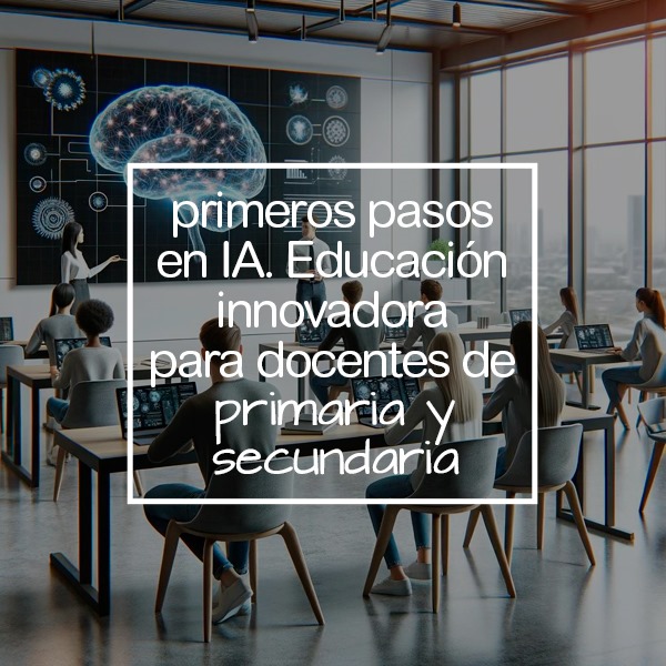 Primeros Pasos en IA: Educación Innovadora para docentes de Primaria y Secundaria