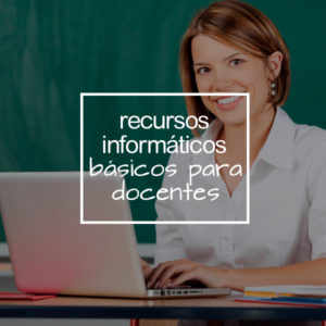 Recursos informáticos básicos para docentes